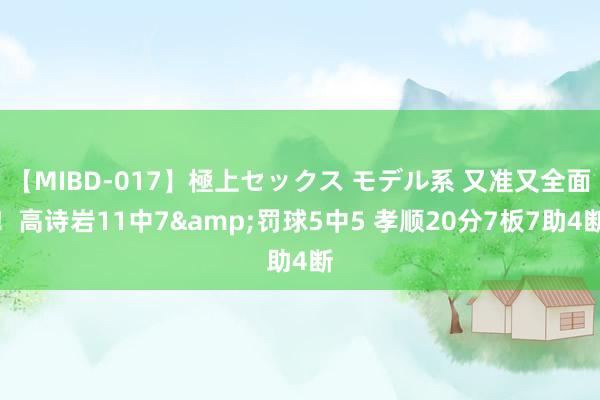 【MIBD-017】極上セックス モデル系 又准又全面！高诗岩11中7&罚球5中5 孝顺20分7板7助4断